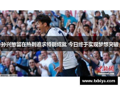 孙兴慜留在热刺追求特别成就 今日终于实现梦想突破