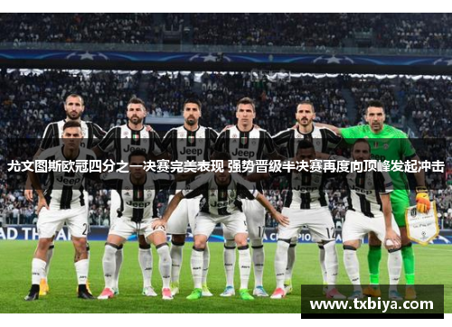 尤文图斯欧冠四分之一决赛完美表现 强势晋级半决赛再度向顶峰发起冲击